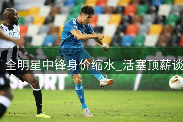 全明星中锋身价缩水 活塞顶薪谈判陷僵局